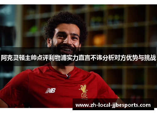 阿克灵顿主帅点评利物浦实力直言不讳分析对方优势与挑战