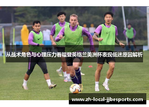 从战术角色与心理压力看福登英格兰美洲杯表现低迷原因解析